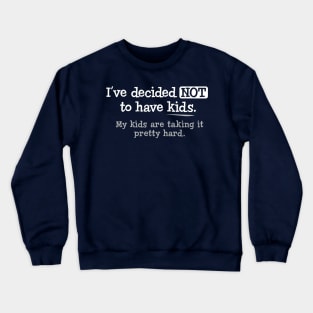 I've Decided Not To Have Kids. My Kids Are Taking It hard Crewneck Sweatshirt